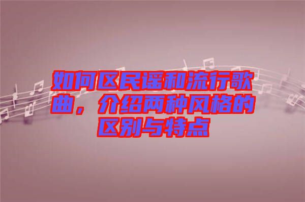如何區(qū)民謠和流行歌曲，介紹兩種風(fēng)格的區(qū)別與特點(diǎn)