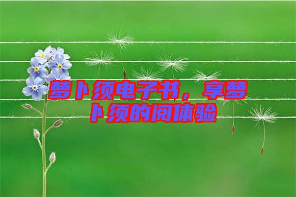 蘿卜須電子書，享蘿卜須的閱體驗(yàn)
