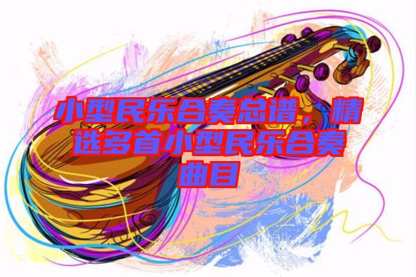 小型民樂合奏總譜，精選多首小型民樂合奏曲目