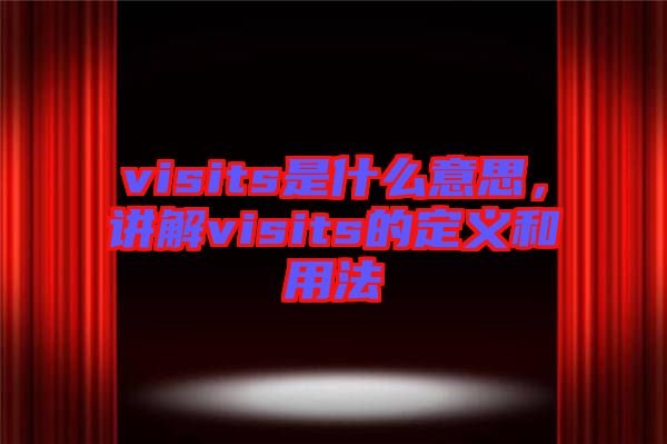 visits是什么意思，講解visits的定義和用法