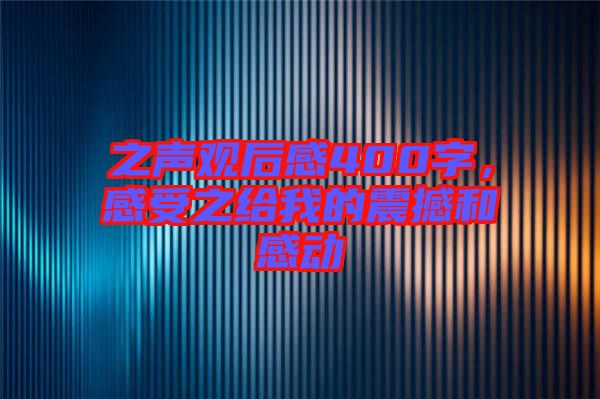 之聲觀(guān)后感400字，感受之給我的震撼和感動(dòng)