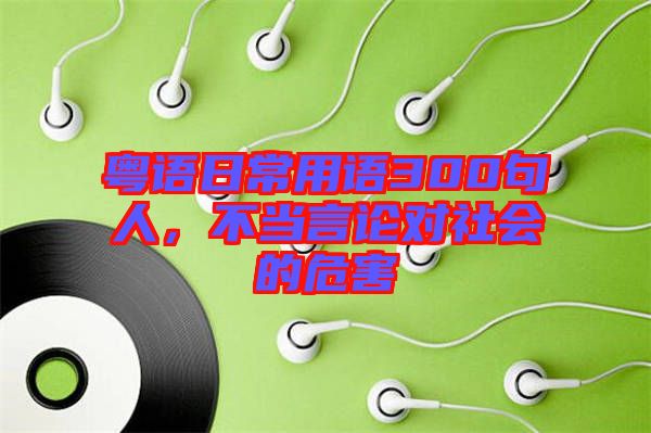 粵語日常用語300句人，不當言論對社會的危害