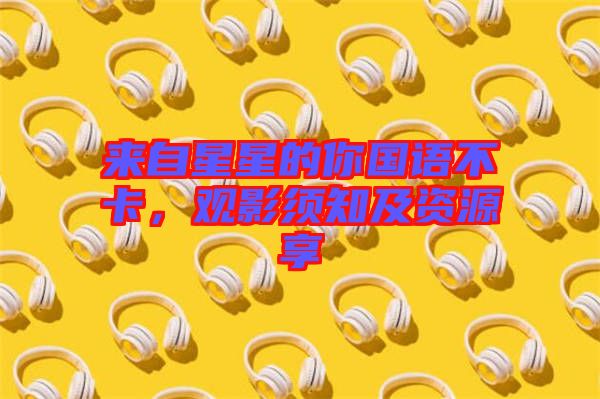 來自星星的你國語不卡，觀影須知及資源享