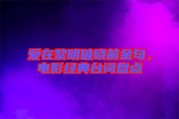 愛在黎明破曉前金句，電影經(jīng)典臺詞盤點
