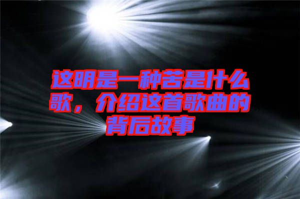 這明是一種苦是什么歌，介紹這首歌曲的背后故事