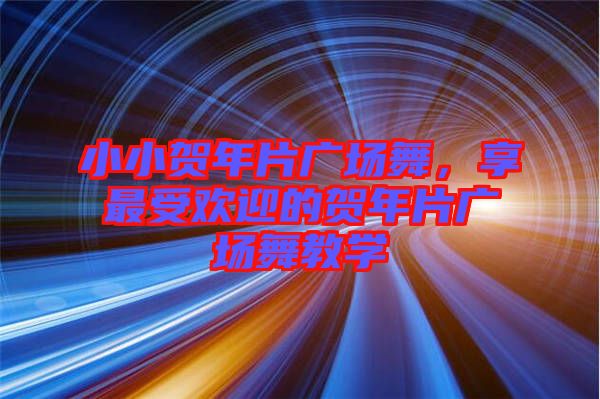 小小賀年片廣場(chǎng)舞，享最受歡迎的賀年片廣場(chǎng)舞教學(xué)