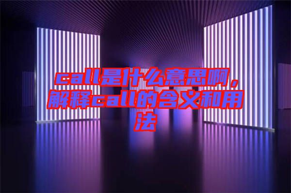 call是什么意思啊，解釋call的含義和用法