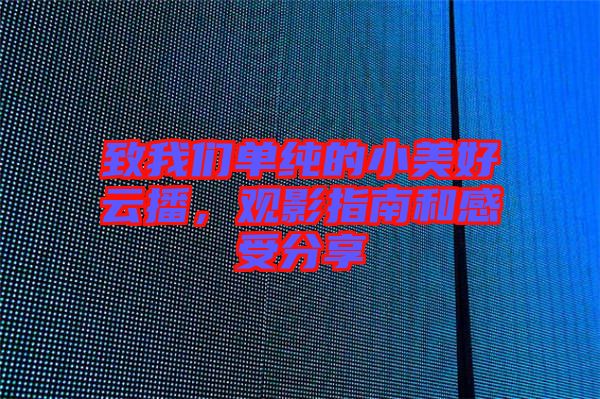 致我們單純的小美好云播，觀(guān)影指南和感受分享