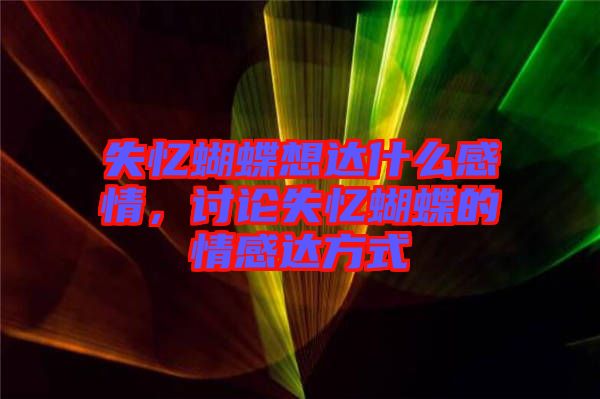 失憶蝴蝶想達(dá)什么感情，討論失憶蝴蝶的情感達(dá)方式