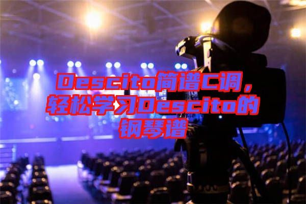 Descito簡(jiǎn)譜C調(diào)，輕松學(xué)習(xí)Descito的鋼琴譜