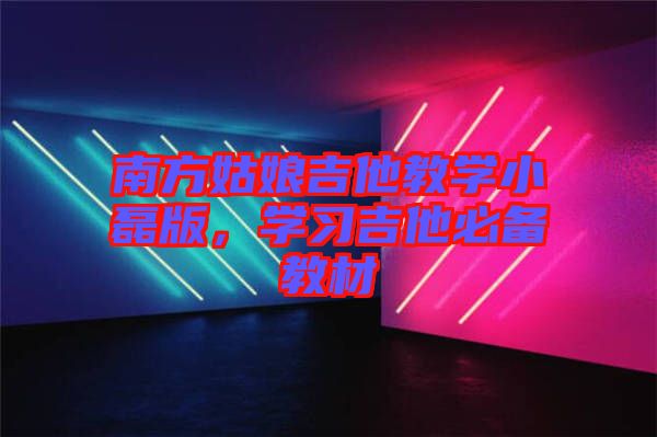 南方姑娘吉他教學(xué)小磊版，學(xué)習(xí)吉他必備教材