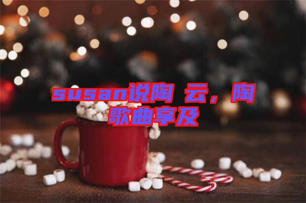 susan說陶喆云，陶喆歌曲享及