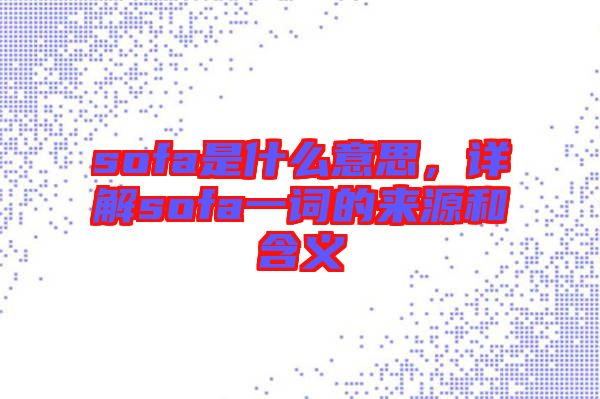 sofa是什么意思，詳解sofa一詞的來源和含義