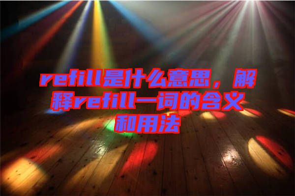 refill是什么意思，解釋refill一詞的含義和用法