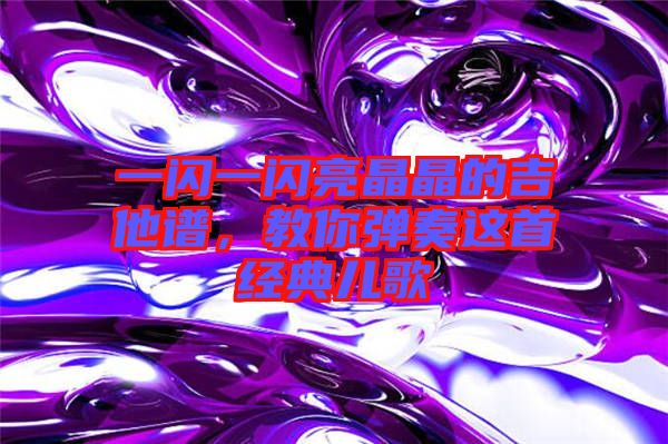 一閃一閃亮晶晶的吉他譜，教你彈奏這首經(jīng)典兒歌
