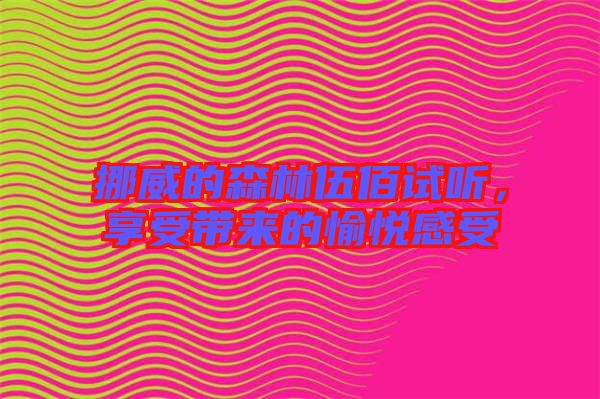 挪威的森林伍佰試聽，享受帶來的愉悅感受