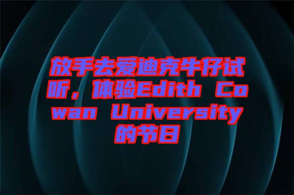 放手去愛(ài)迪克牛仔試聽(tīng)，體驗(yàn)Edith Cowan University的節(jié)日