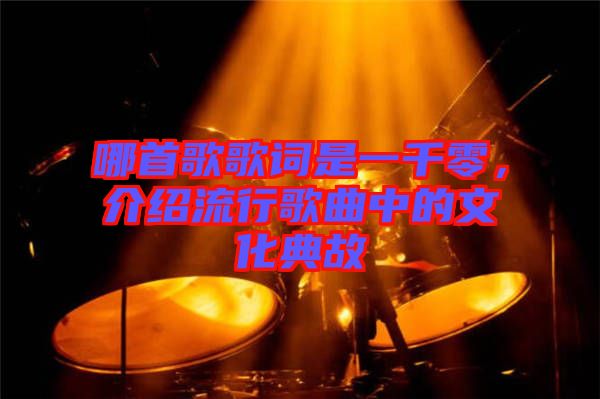 哪首歌歌詞是一千零，介紹流行歌曲中的文化典故