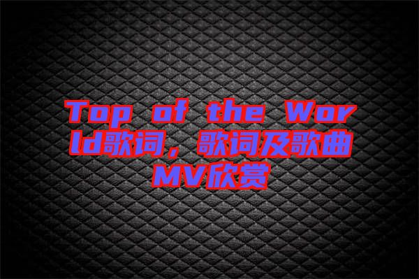 Top of the World歌詞，歌詞及歌曲MV欣賞