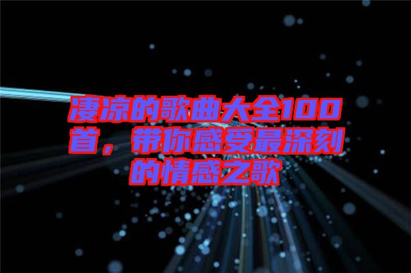 凄涼的歌曲大全100首，帶你感受最深刻的情感之歌