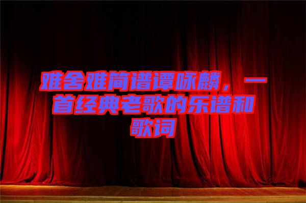 難舍難簡(jiǎn)譜譚詠麟，一首經(jīng)典老歌的樂(lè)譜和歌詞