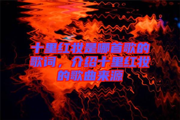 十里紅妝是哪首歌的歌詞，介紹十里紅妝的歌曲來源