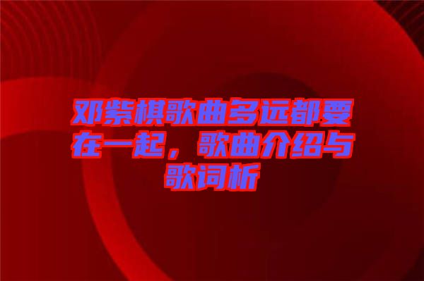 鄧紫棋歌曲多遠都要在一起，歌曲介紹與歌詞析