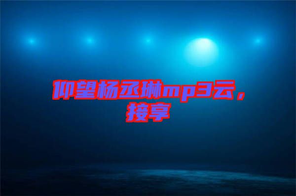 仰望楊丞琳mp3云，接享