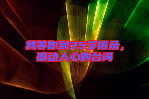 我等你到35歲語錄，感動人心的臺詞