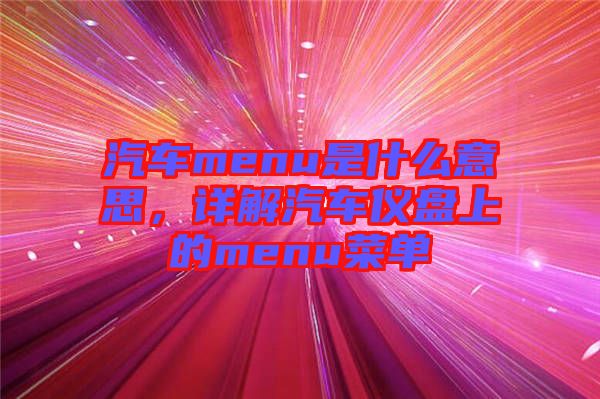 汽車menu是什么意思，詳解汽車儀盤上的menu菜單