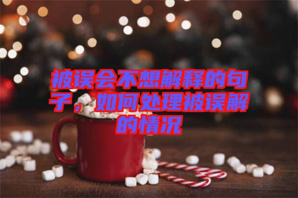被誤會(huì)不想解釋的句子，如何處理被誤解的情況