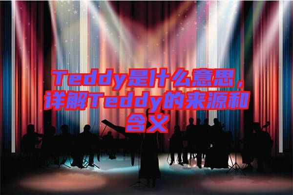 Teddy是什么意思，詳解Teddy的來(lái)源和含義