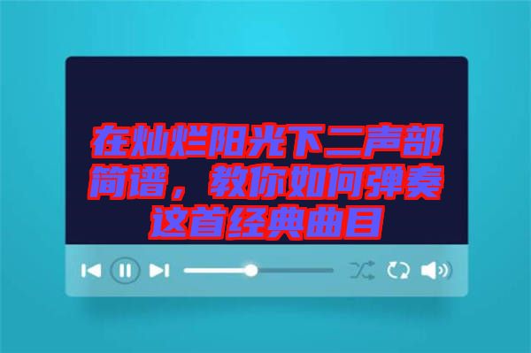 在燦爛陽(yáng)光下二聲部簡(jiǎn)譜，教你如何彈奏這首經(jīng)典曲目