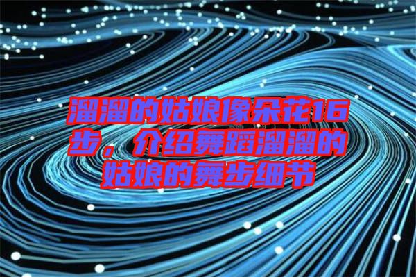 溜溜的姑娘像朵花16步，介紹舞蹈溜溜的姑娘的舞步細(xì)節(jié)
