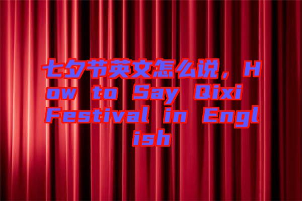 七夕節(jié)英文怎么說，How to Say Qixi Festival in English