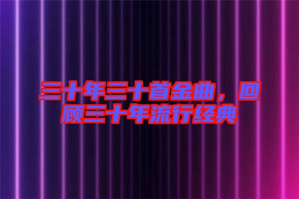 三十年三十首金曲，回顧三十年流行經(jīng)典