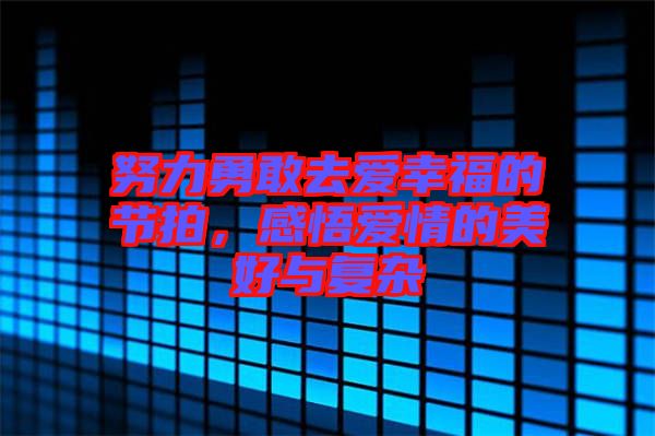 努力勇敢去愛(ài)幸福的節(jié)拍，感悟愛(ài)情的美好與復(fù)雜