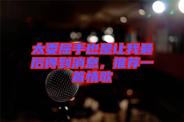 太委屈手也是讓我最后得到消息，推薦一首情歌