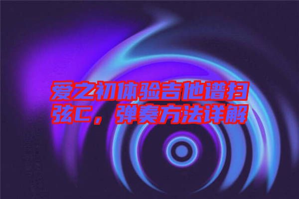 愛之初體驗吉他譜掃弦C，彈奏方法詳解