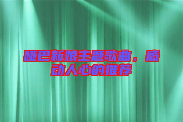 啞巴新娘主題歌曲，感動(dòng)人心的推薦