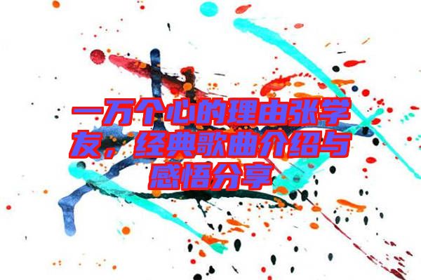 一萬(wàn)個(gè)心的理由張學(xué)友，經(jīng)典歌曲介紹與感悟分享
