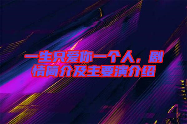 一生只愛你一個人，劇情簡介及主要演介紹