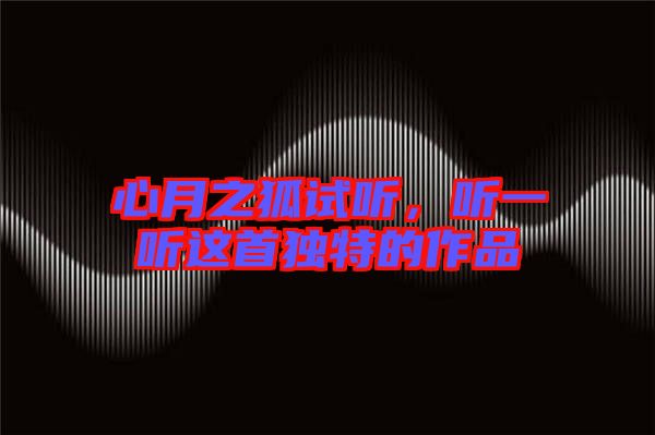 心月之狐試聽，聽一聽這首獨(dú)特的作品