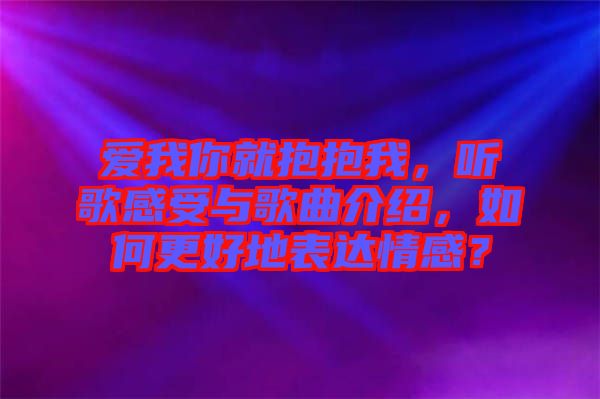愛(ài)我你就抱抱我，聽(tīng)歌感受與歌曲介紹，如何更好地表達(dá)情感？