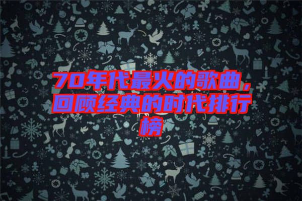 70年代最火的歌曲，回顧經(jīng)典的時(shí)代排行榜