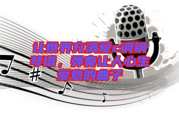讓世界充滿愛c調(diào)鋼琴譜，彈奏讓人心生愛意的曲子