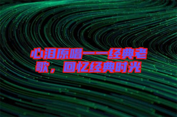 心淚原唱一一經(jīng)典老歌，回憶經(jīng)典時光