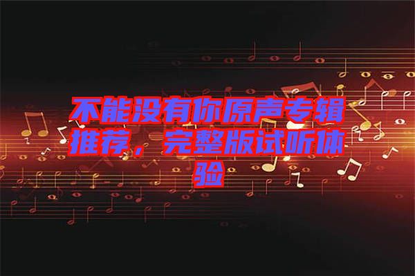 不能沒有你原聲專輯推薦，完整版試聽體驗