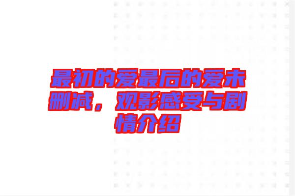 最初的愛最后的愛未刪減，觀影感受與劇情介紹