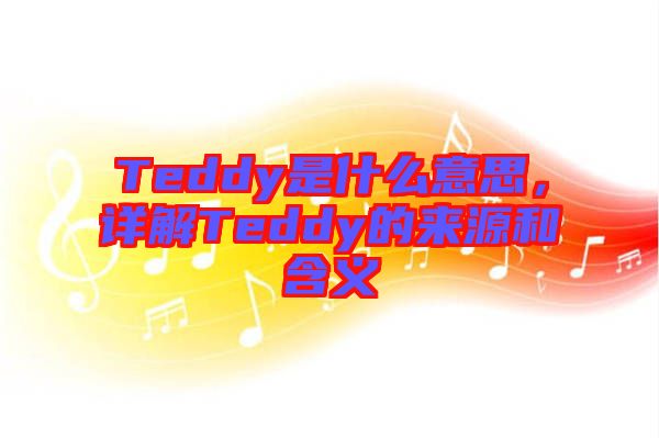 Teddy是什么意思，詳解Teddy的來源和含義